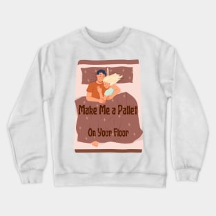 Make Me A Pallet On Your Floor Crewneck Sweatshirt